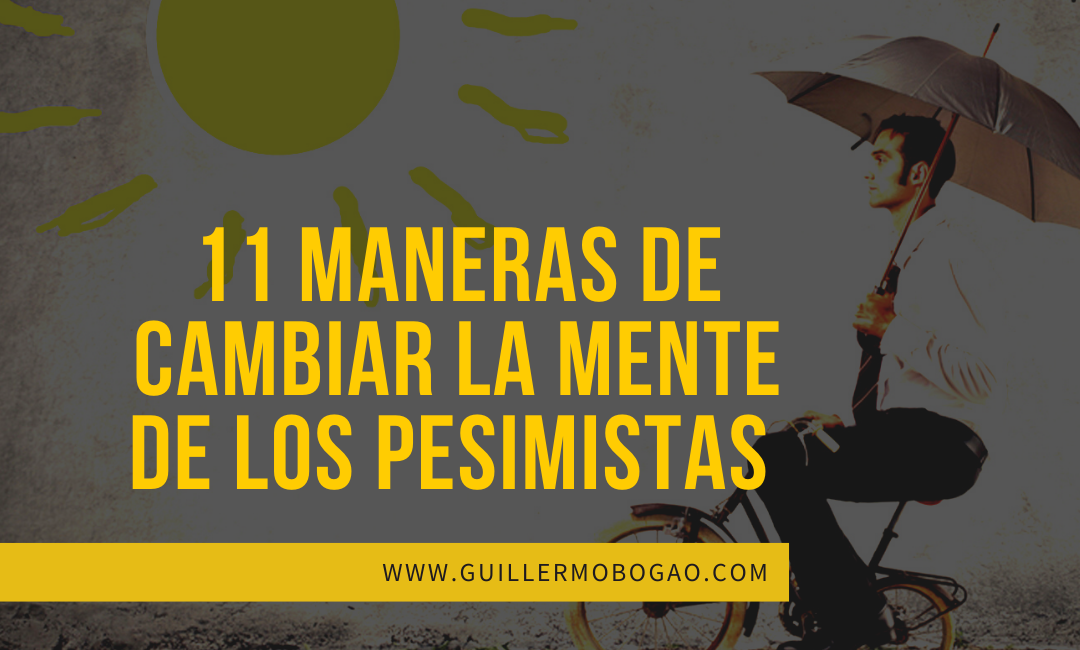 11 Maneras De Cambiar La Mente De Los Pesimistas