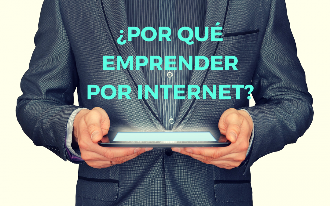 ¿Por Qué Emprender Por Internet?