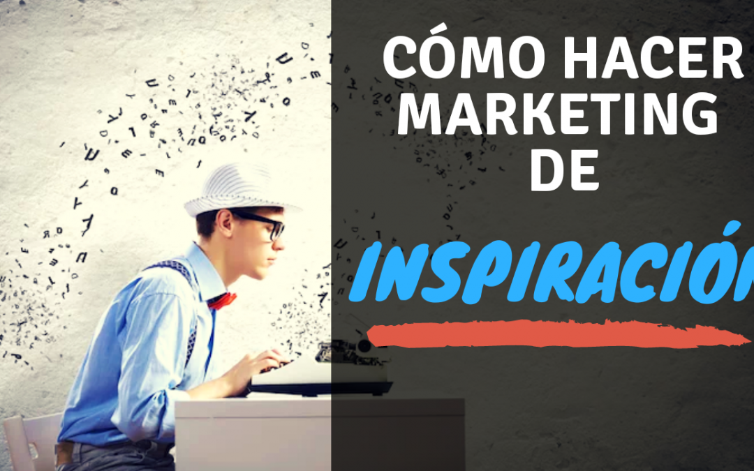 ¿Cómo Hacer Marketing De Inspiración?