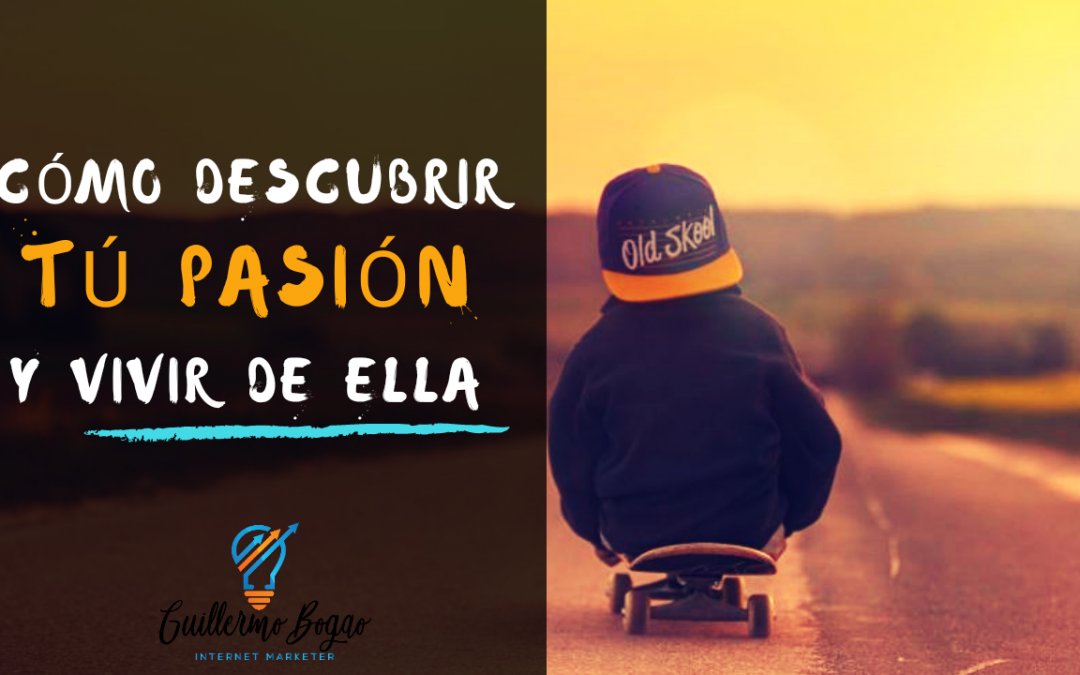 Cómo Descubrir Tu Pasión y Vivir De Ella.