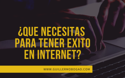 ¿Qué necesitas para tener Éxito en Internet?