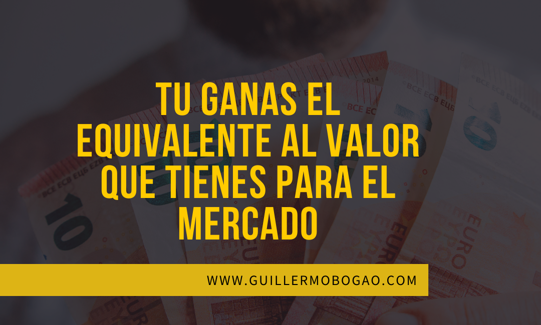 Tu Ganas Exactamente el Equivalente al Valor que tienes para el Mercado