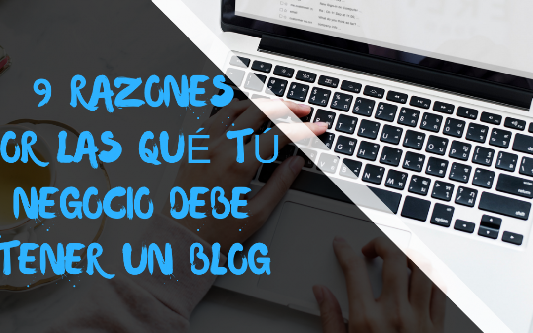 9 Razones por las que tu Negocio debe tener un Blog