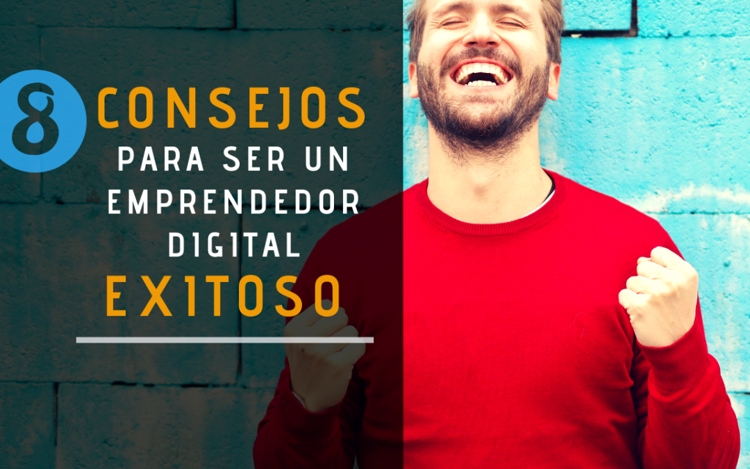 8 Consejos para ser un Emprendedor Digital Exitoso.